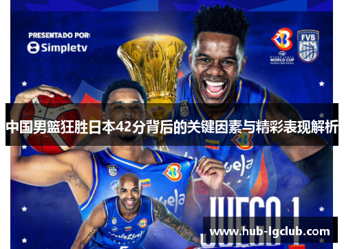 中国男篮狂胜日本42分背后的关键因素与精彩表现解析