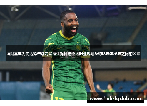 博阿基耶为何选择告别青岛海牛探讨与个人职业规划及球队未来发展之间的关系