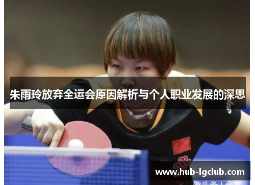 朱雨玲放弃全运会原因解析与个人职业发展的深思