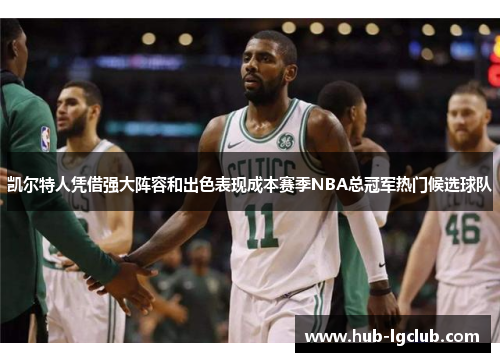 凯尔特人凭借强大阵容和出色表现成本赛季NBA总冠军热门候选球队