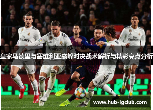 皇家马德里与塞维利亚巅峰对决战术解析与精彩亮点分析