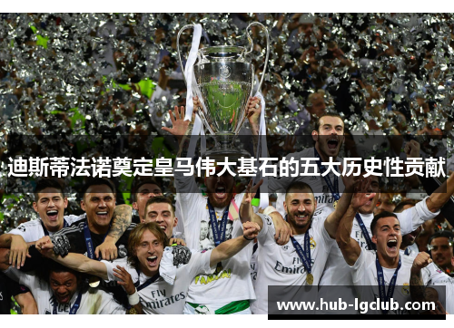 迪斯蒂法诺奠定皇马伟大基石的五大历史性贡献