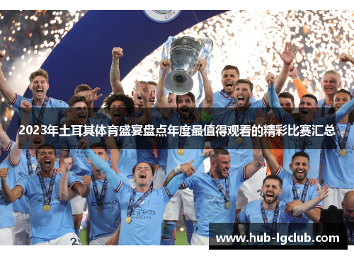 2023年土耳其体育盛宴盘点年度最值得观看的精彩比赛汇总