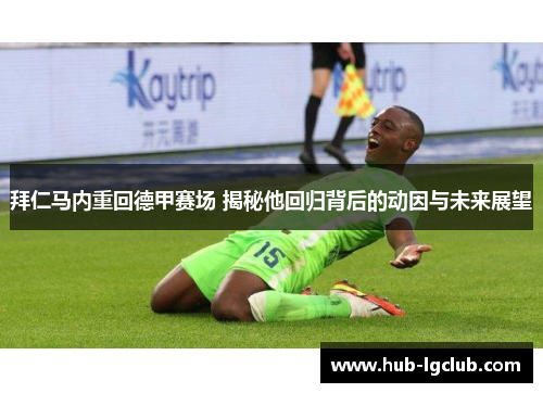 拜仁马内重回德甲赛场 揭秘他回归背后的动因与未来展望