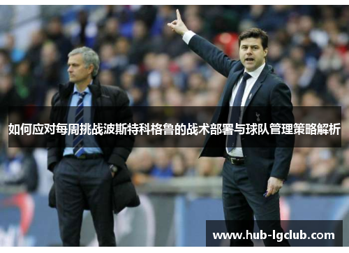 如何应对每周挑战波斯特科格鲁的战术部署与球队管理策略解析