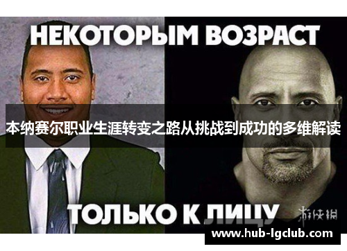 本纳赛尔职业生涯转变之路从挑战到成功的多维解读 本纳赛尔职业生涯转变之路从挑战到成功的多维解读