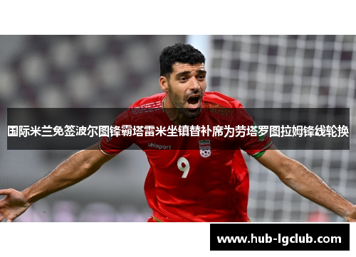 国际米兰免签波尔图锋霸塔雷米坐镇替补席为劳塔罗图拉姆锋线轮换