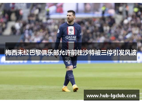 梅西未经巴黎俱乐部允许前往沙特被三停引发风波