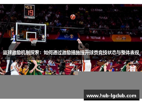 篮球激励机制探索：如何通过激励措施提升球员竞技状态与整体表现